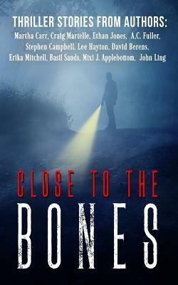Close to the Bones: A Thriller Anthology by Martha Carr, David Berens, A.C. Fuller