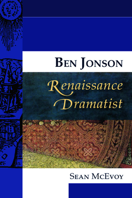 Ben Jonson, Renaissance Dramatist by Sean McEvoy