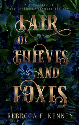 Lair of Thieves and Foxes: A Reynard the Fox Retelling by Rebecca F. Kenney