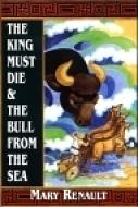 The King Must Die/The Bull from the Sea by Mary Renault