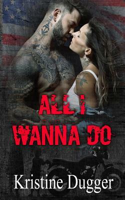 All I Wanna Do by Kristine Dugger