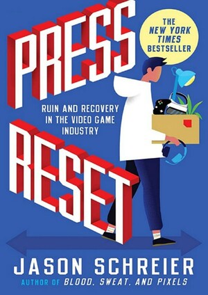 Press Reset: Ruin and Recovery in the Video Game Industry by Jason Schreier