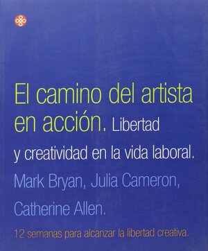 El Camino del Artista en Acción by Catherine Allen, Mark Bryan, Julia Cameron