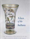 Glass of the Sultans by David Whitehouse, Corning Museum of Glass, Stefano Carboni