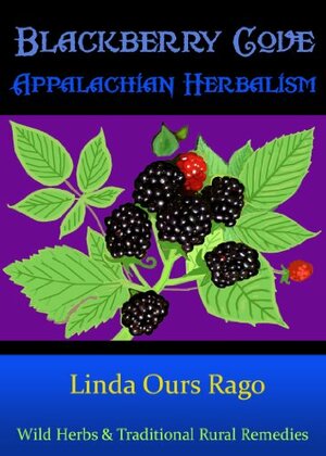 Blackberry Cove Appalachian Herbalism by Linda Ours Rago, Walton D. Stowell II