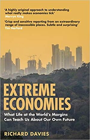 Extreme Economies: Survival, Failure, Future – Lessons from the World's Limits by Richard Davies