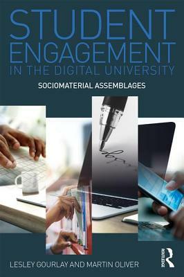 Student Engagement in the Digital University: Sociomaterial Assemblages by Lesley Gourlay, Martin Oliver