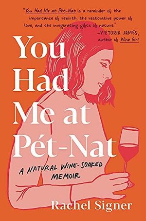 You Had Me at Pet-Nat: A Natural Wine-Soaked Memoir by Rachel Signer