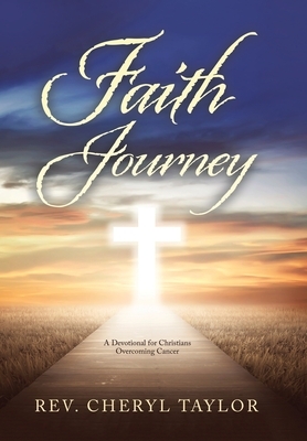 Faith Journey: A Devotional for Christians Overcoming Cancer by Rev Cheryl Taylor