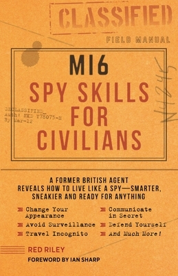 Mi6 Spy Skills for Civilians: A Former British Agent Reveals How to Live Like a Spy - Smarter, Sneakier and Ready for Anything by Red Riley