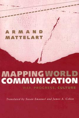Mapping World Communication: War, Progress, Culture by Armand Mattelart