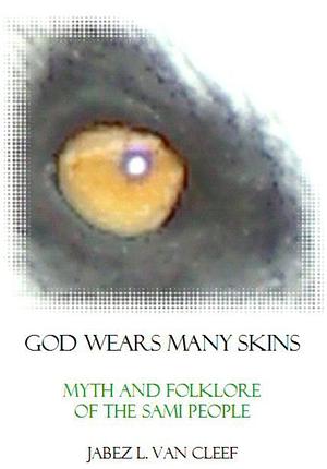 God Wears Many Skins: Myth and Folklore of the Sami People by Jabez L. Van Cleef