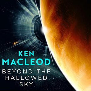 Beyond the Hallowed Sky by Ken MacLeod