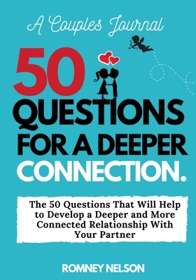 A Couples Journal: The 50 Questions That Will Help to Develop a Deeper and More Connected Relationship With Your Partner by Romney Nelson