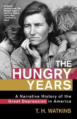 The Hungry Years: A Narrative History of the Great Depression in America by T. H. Watkins