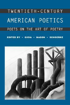 Twentieth-Century American Poetics: Poets on the Art of Poetry by David Mason, Dana Gioia, Meg Schoerke