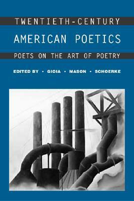 Twentieth-Century American Poetics: Poets on the Art of Poetry by Meg Schoerke, Dana Gioia, David Mason