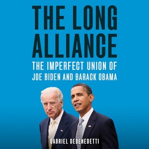 The Long Alliance: The Imperfect Union of Joe Biden and Barack Obama by Gabriel Debenedetti