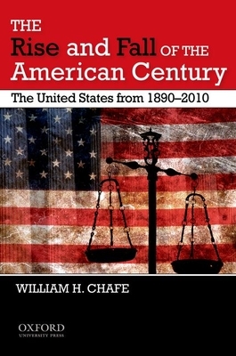 The Rise and Fall of the American Century: The United States from 1890-2009 by William H. Chafe