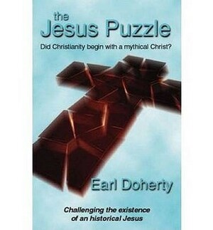 The Jesus Puzzle: Did Christianity Begin with a Mythical Christ? Challenging the Existence of an Historical Jesus by Earl Doherty