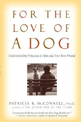 For the Love of a Dog: Understanding Emotion in You and Your Best Friend by Patricia B. McConnell