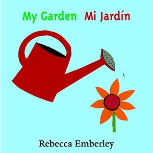 My Garden/ Mi Jardin by Rebecca Emberley