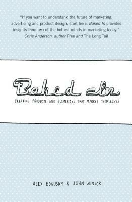 Baked in: Creating Products and Businesses That Market Themselves by Alex Bogusky, John Winsor