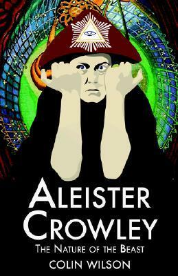 Aleister Crowley: The Nature of the Beast by Colin Wilson