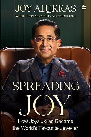 Spreading Joy: How Joyalukkas Became the World's Favourite Jeweller by Joy Alukkas