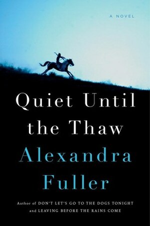 Quiet Until the Thaw by Alexandra Fuller