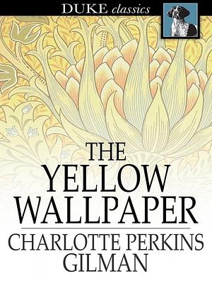 The Yellow Wallpaper by Charlotte Perkins Gilman