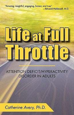 Life at Full Throttle: Attention Deficit/Hyperactivity Disorder in Adults by Catherine Avery