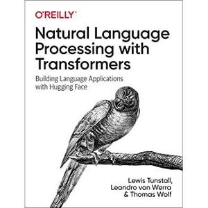 Natural Language Processing with Transformers: Building Language Applications with Hugging Face by Lewis Tunstall, Thomas Wolf, Leandro von Werra