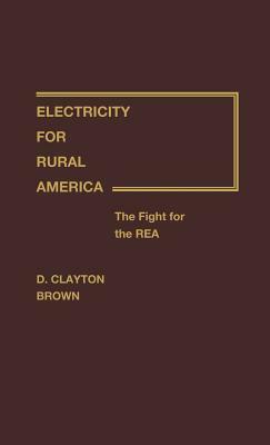 Electricity for Rural America: The Fight for the Rea by Clayton Brown
