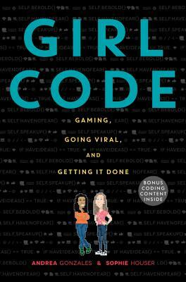 Girl Code: Gaming, Going Viral, and Getting It Done by Sophie Houser, Andrea Gonzales