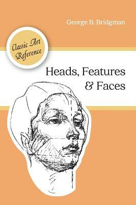 Heads, Features and Faces (Dover Anatomy for Artists) by George B. Bridgman