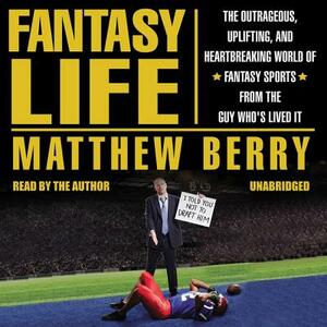 Fantasy Life: The Outrageous, Uplifting, and Heartbreaking World of Fantasy Sports from the Guy Who's Lived It by 