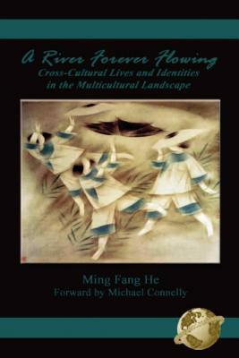 A River Forever Flowing: Cross-Cultural Lives and Identies in the Multicultural Landscape (PB) by Ming Fang He