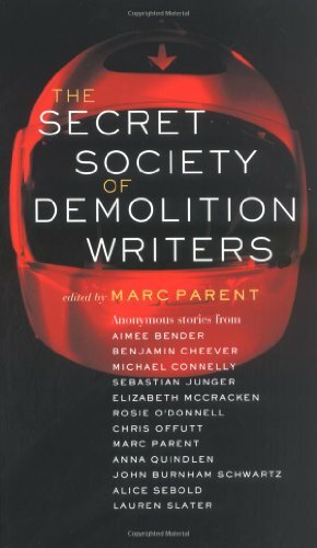 The Secret Society of Demolition Writers by Elizabeth McCracken, Chris Offutt, Anna Quindlen, Sebastian Junger, John Burnham Schwartz, Benjamin Cheever, Michael Connelly, Marc Parent, Aimee Bender, Lauren Slater, Rosie O'Donnell, Alice Sebold