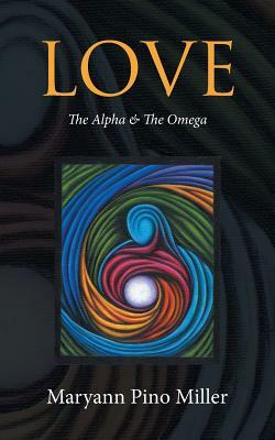 Love: The Alpha & the Omega by Maryann Miller