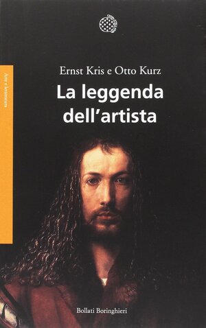 La leggenda dell'artista : un saggio storico by Ernst Kris, Otto Kurz