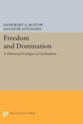 Freedom and Domination: A Historical Critique of Civilization by Salvator Attanasio, Dankwart A. Rustow