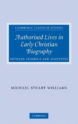Authorised Lives in Early Christian Biography by Michael Williams