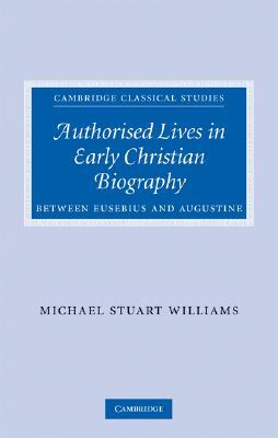 Authorised Lives in Early Christian Biography by Michael Williams