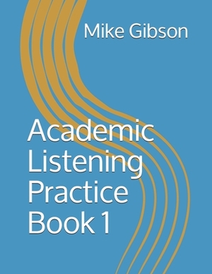 Academic Listening Practice Book 1 by Mike Gibson