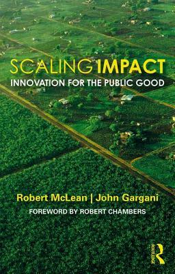 Scaling Impact: Innovation for the Public Good by John Gargani, Robert McLean