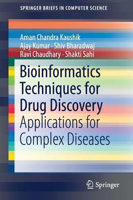 Bioinformatics Techniques for Drug Discovery: Applications for Complex Diseases by Ajay Kumar, Shiv Bharadwaj, Aman Chandra Kaushik