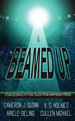 Beamed Up: A Science Fiction Anthology by Ariele Sieling, V. S. Holmes, Cameron J. Quinn
