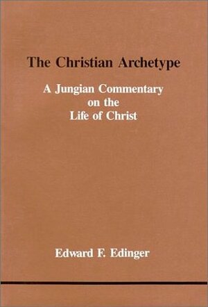 The Christian Archetype: A Jungian Commentary on the Life of Christ by Edward F. Edinger