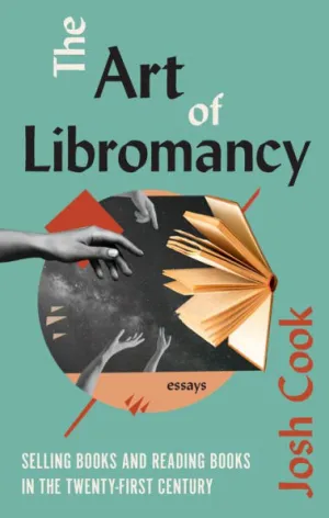 The Art of Libromancy: On Selling Books and Reading Books in the Twenty-First Century by Josh Cook